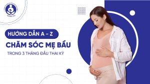 Chăm sóc mẹ bầu 3 tháng đầu an toàn, khoa học