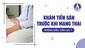 Khám tiền sản trước khi mang thai là gì? Những điều cần lưu ý