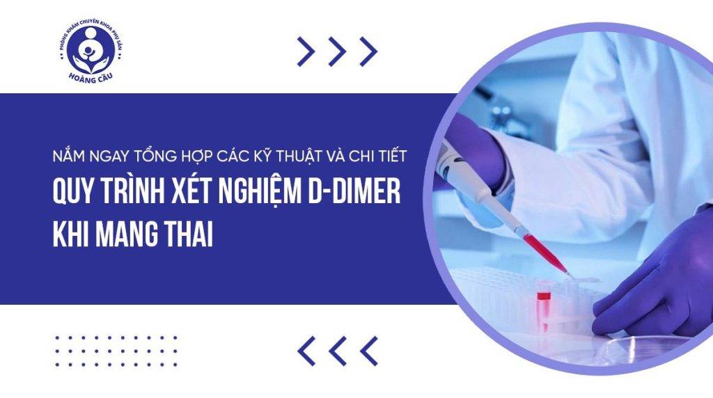 Quy trình xét nghiệm D-dimer khi mang thai